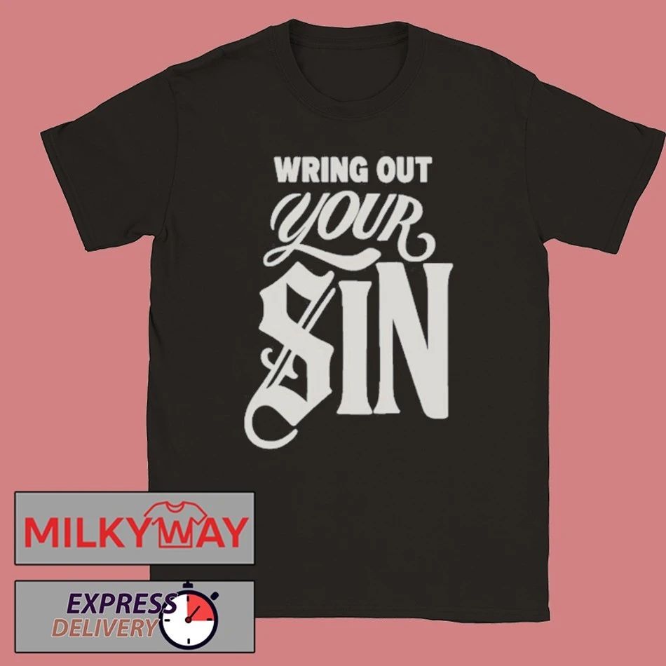 Wring Out Your Sin shirt