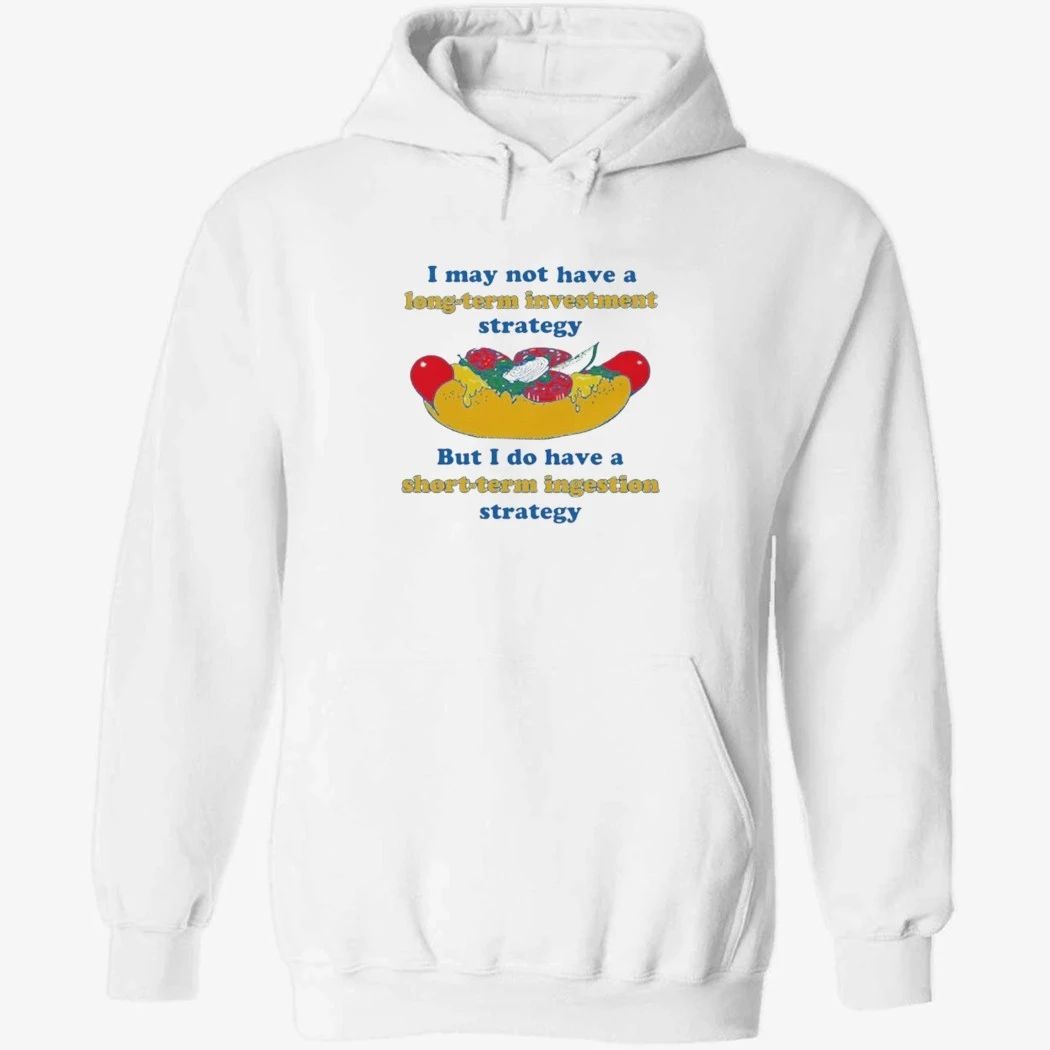 I May Not Have A Long-Term Investment Strategy. But I Do Have A Short-Term Ingestion Strategy Shirt