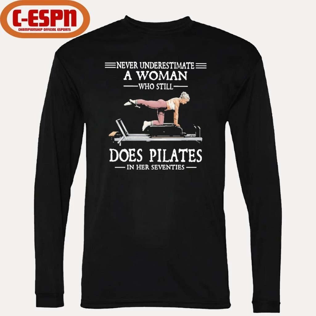 Never Underestimate A Woman Who Still Does Pilate In Her Seventies Shirt