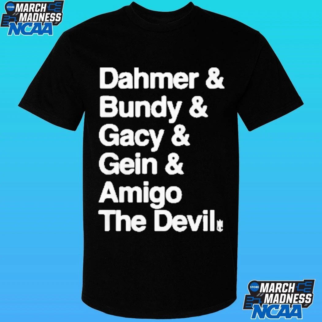 Dahmer And Bundy And Gacy And Gein And Amigo The Devil Shirt