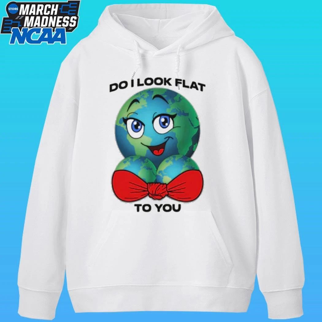 Do I Look Flat To You Shirt