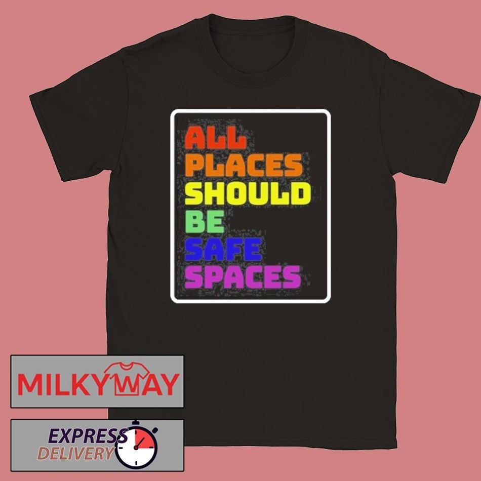 All Places Should Be Safe Spaces T-Shirt