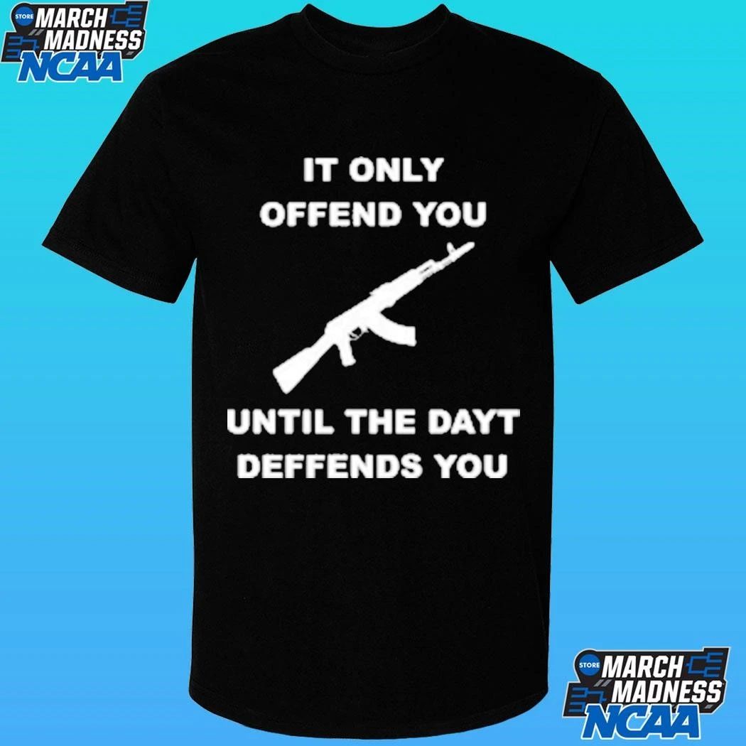 It Only Offends You Until The Dayt Defends You Shirt