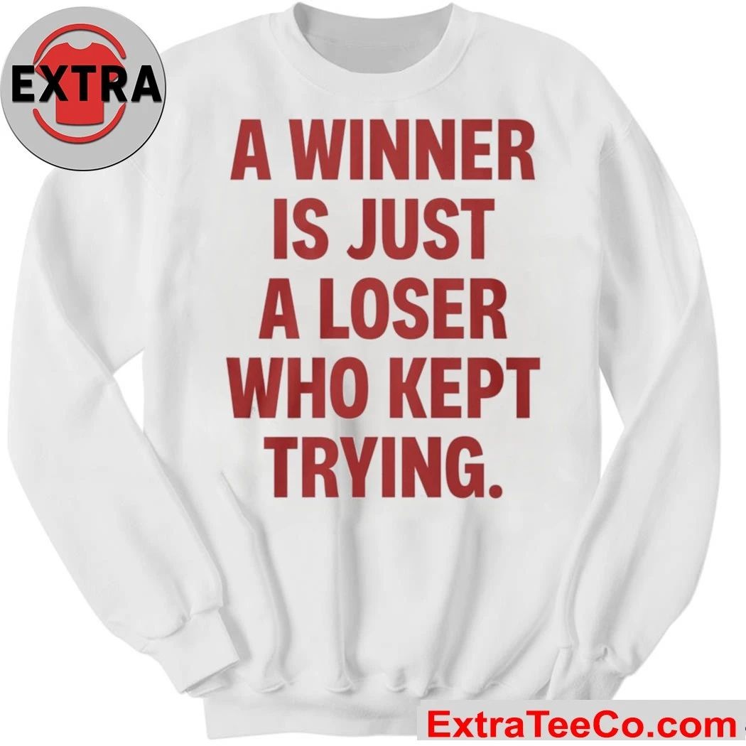 A Winner Is Just A Loser Who Kept Trying Shirt