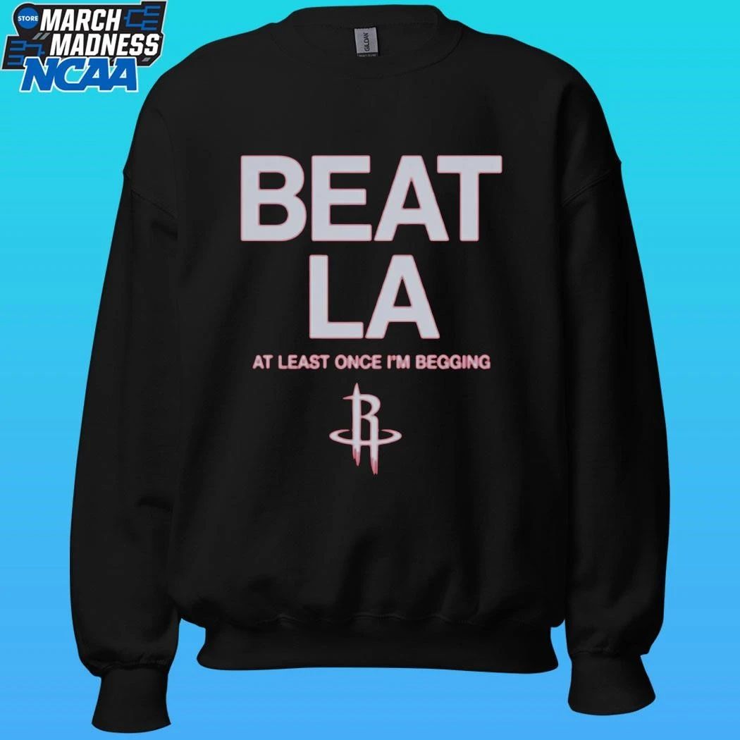 Houston Rockets Beat La At Least Once I’m Begging Shirt