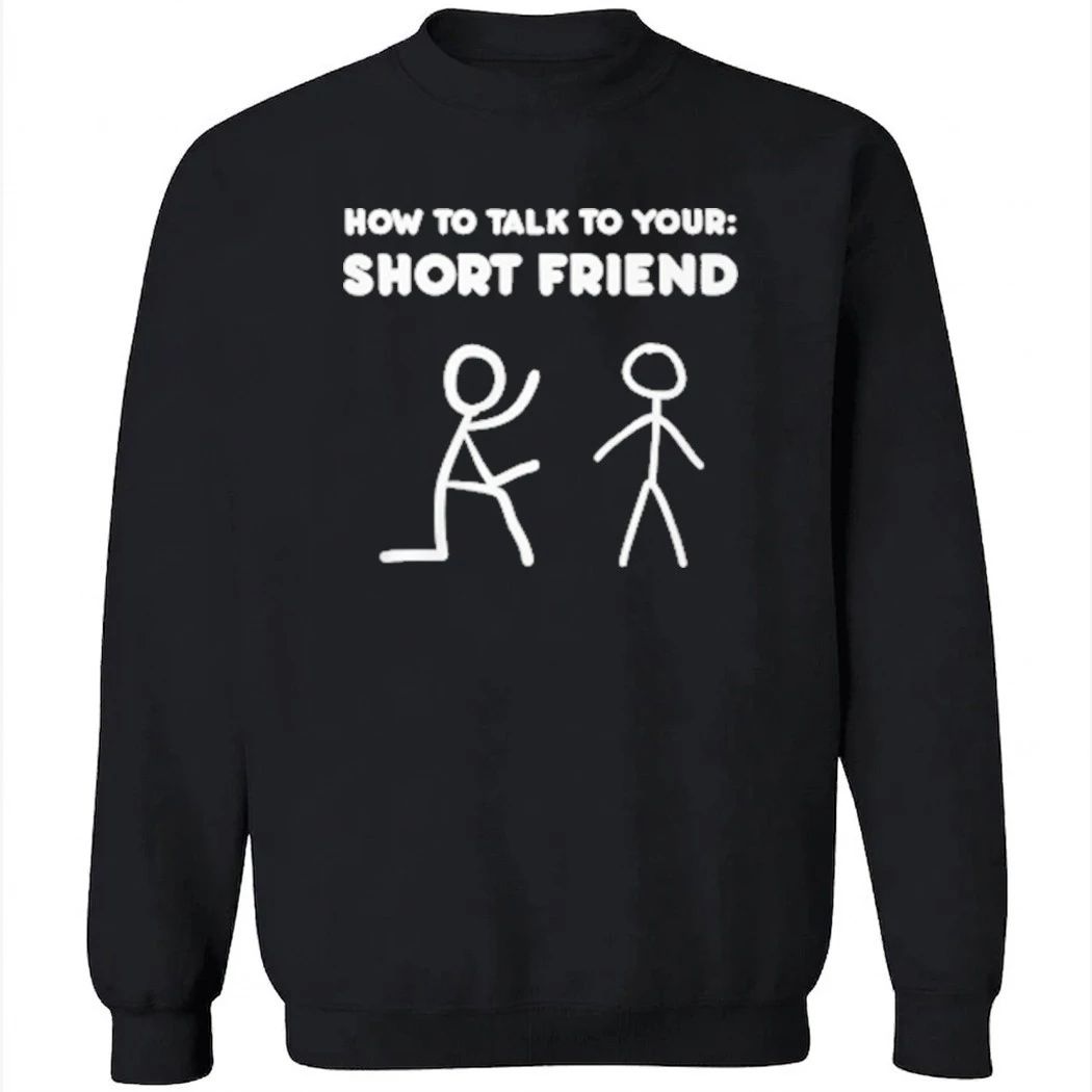 How to Talk to Your Short Friend Shirt