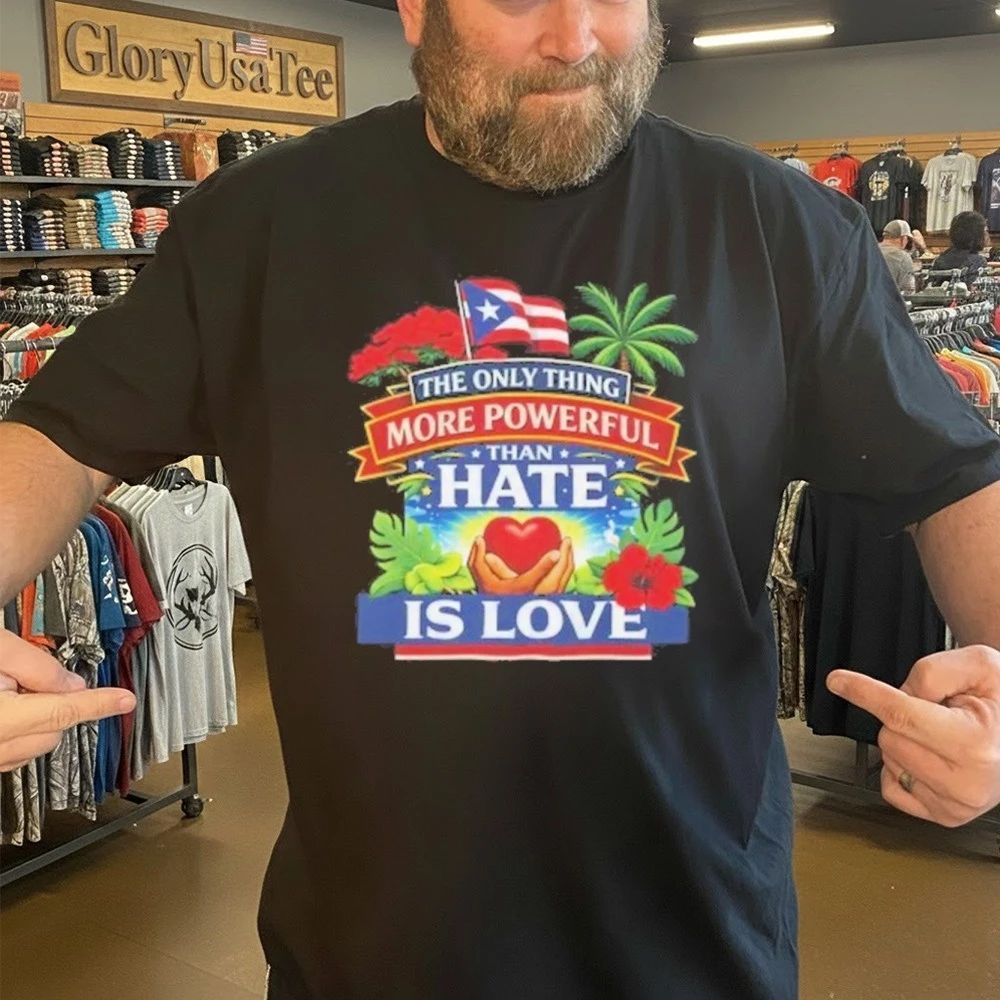 The Only Thing More Powerful Than Hate Is Love Shirt