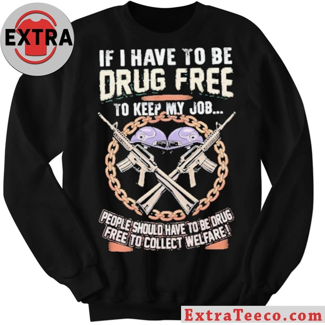 Drug Free To Keep My Job Welfare Drug Testing Political Shirt