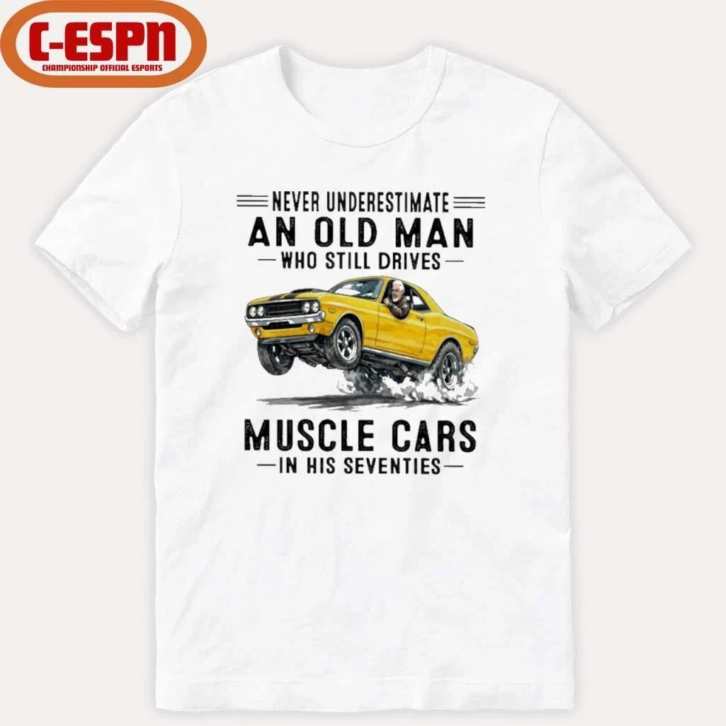 Grandpa Never Underestimate An Old Man Who Still Drives Muscle Cars In His Seventies Shirt