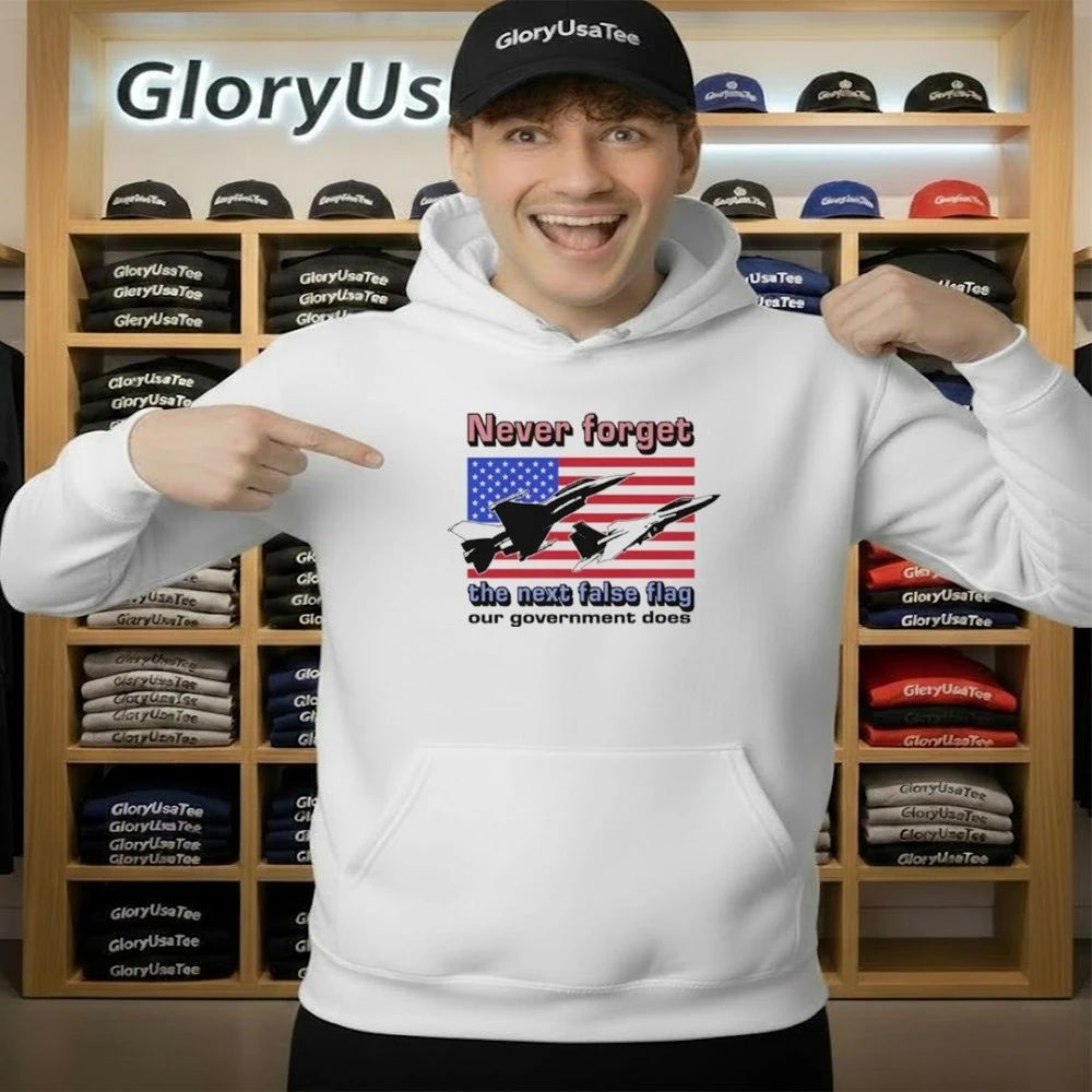Never Forget The Next False Flag Our Government Does Shirt