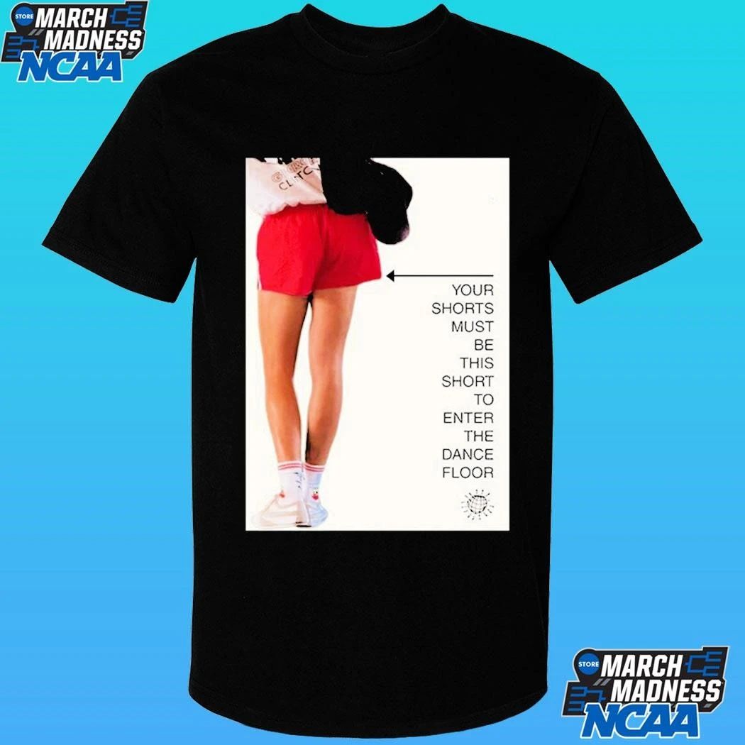 Your Shorts Must Be This Short To Enter The Dance Floor T-Shirt