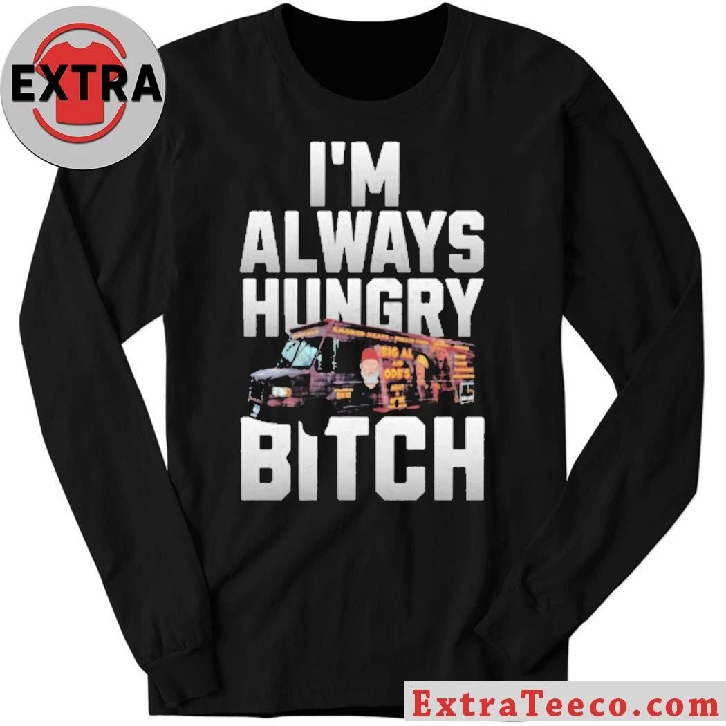 I’m Always Hungry Bitch Shirt