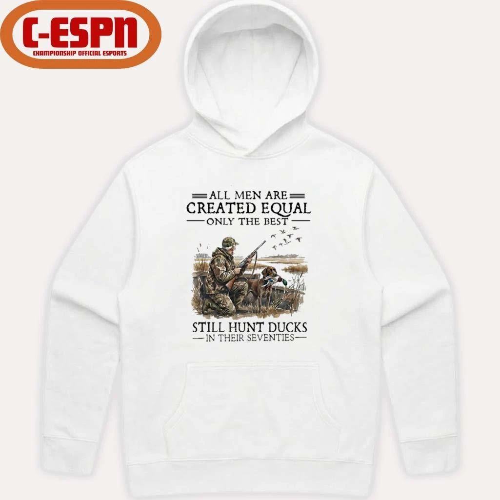 All Men Are Created Equal Only The Best Still Hunt Ducks In Their 70s Shirt
