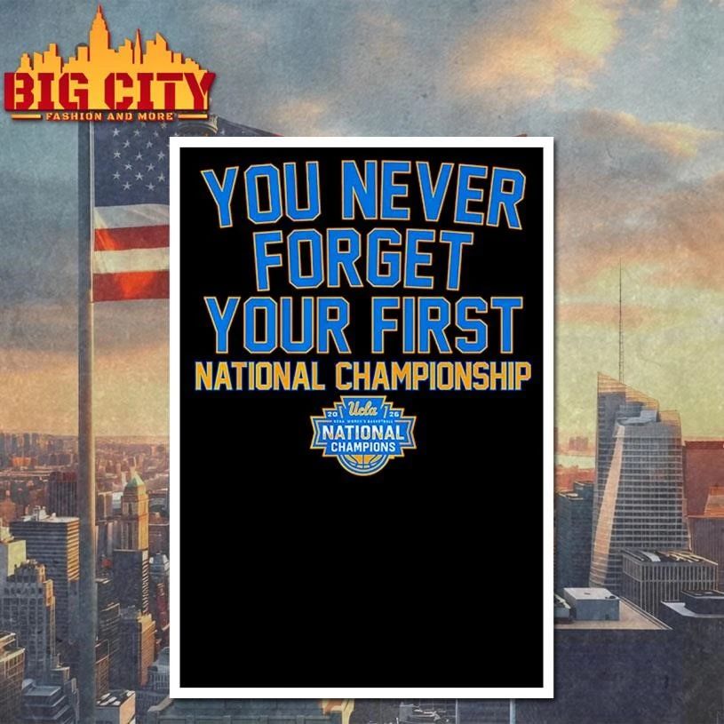 You Never Forget Your First National Championship UCLA Bruins WBB 2026 Shirt