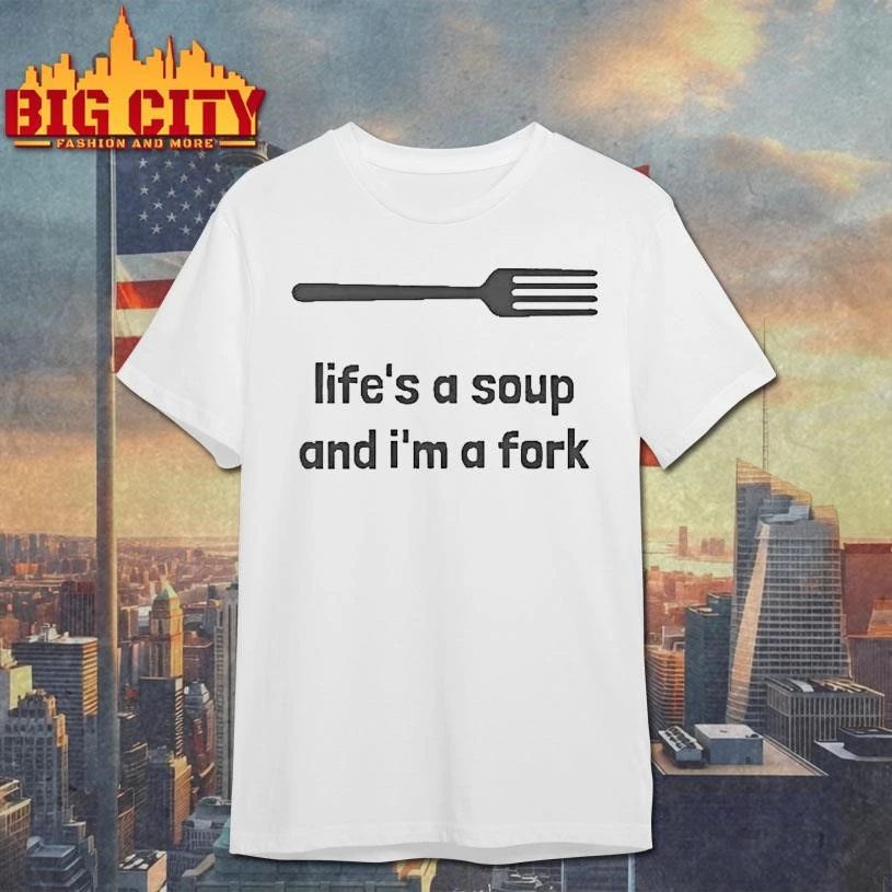 Lifes A Soup And Im A Fork Graphic Shirt