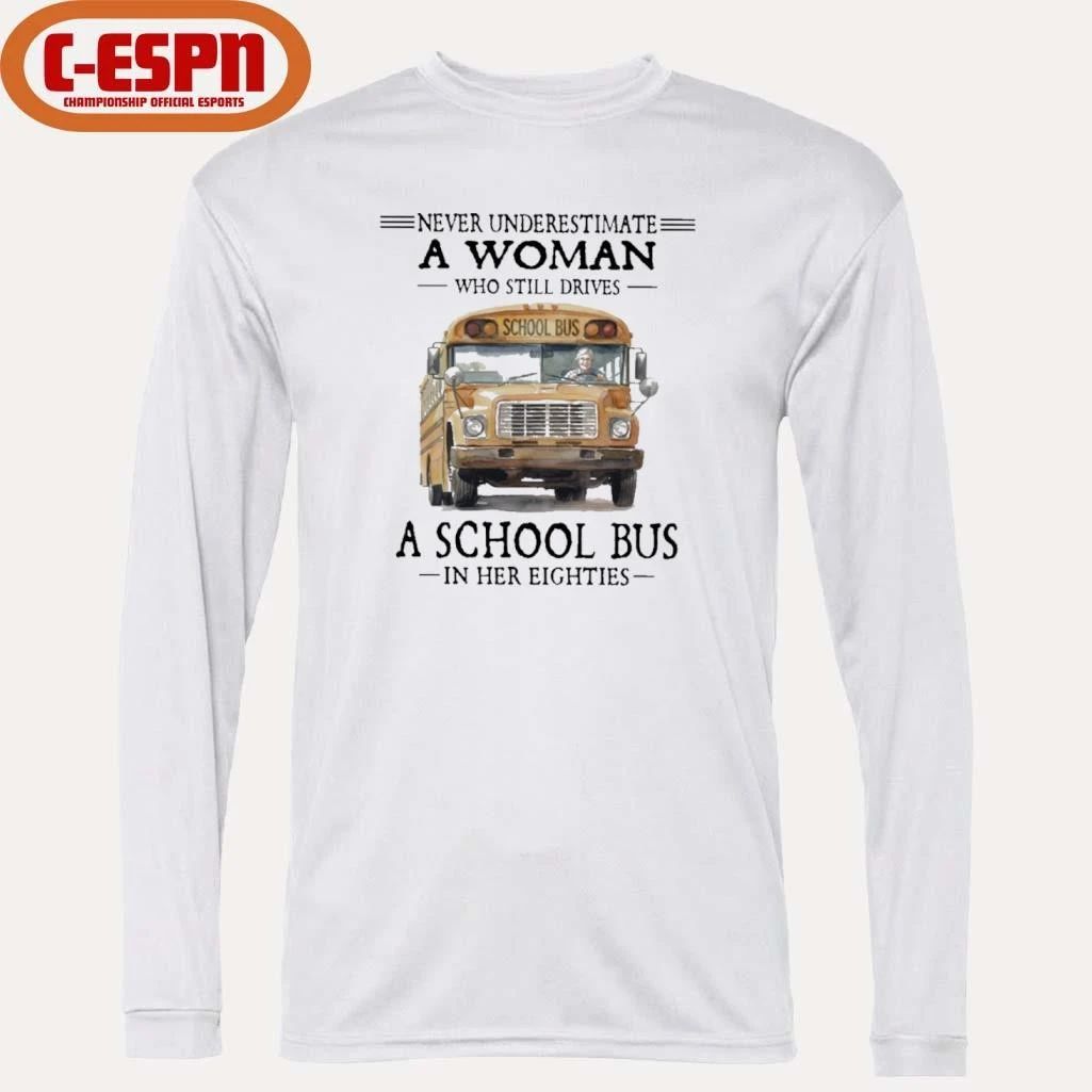 Never Underestimate A Woman Who Still Drives A School Bus In Her Eighties Shirt