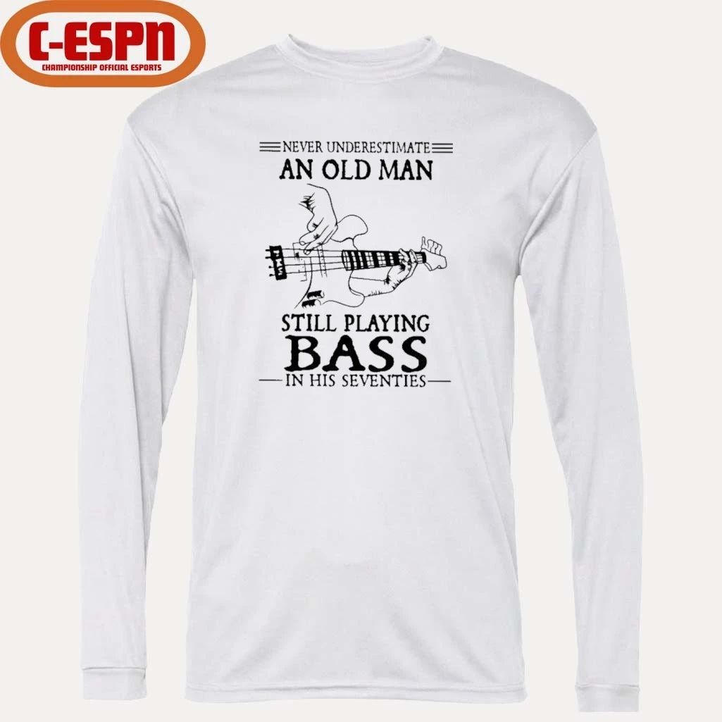 Never Underestimate An Old Man Still Playing BASS In His Seventies Shirt