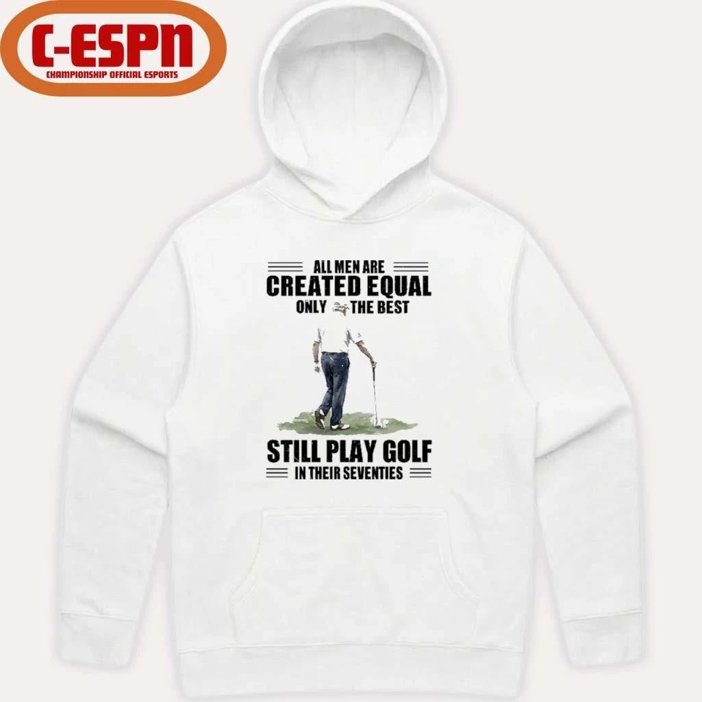 Vintage Golf All Men Are Created Equal Only The Best Still Play Golf In Their Seventies Shirt