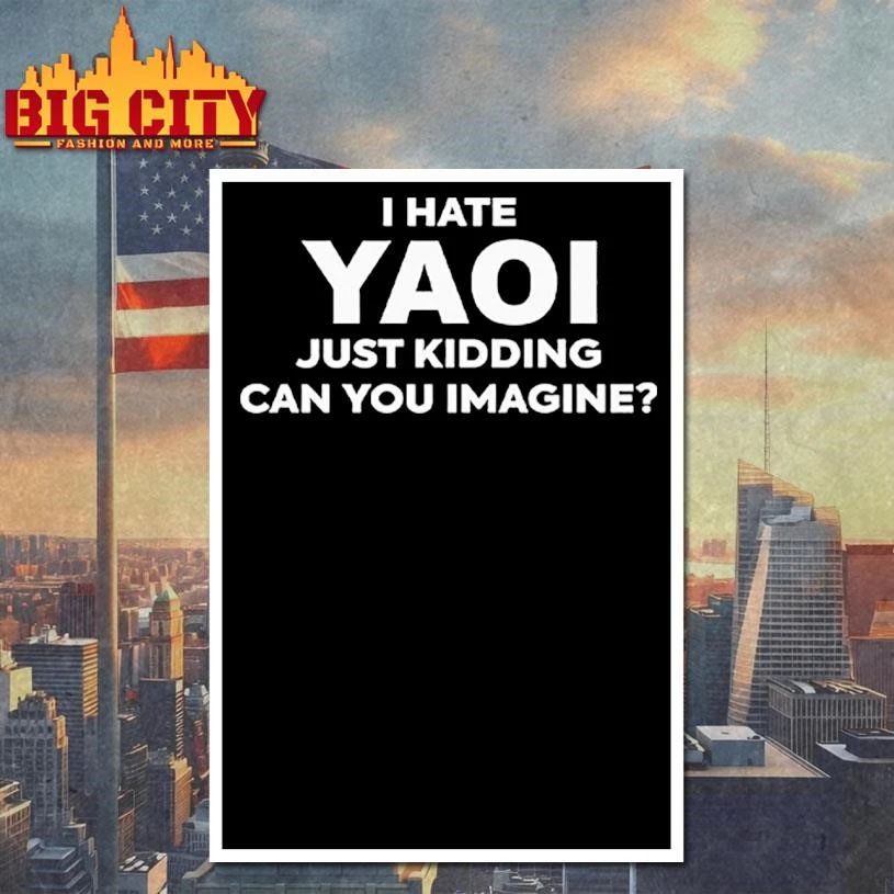 I Hate Yaoi Just Kidding Can You Imagine Graphic Shirt