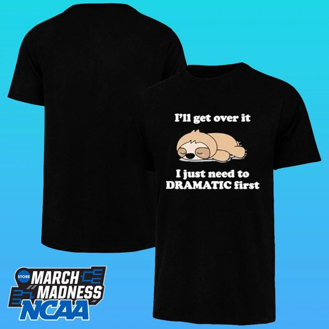 Sleeping Sloth I’ll Get Over It I Just Need To Be Dramatic First Shirt