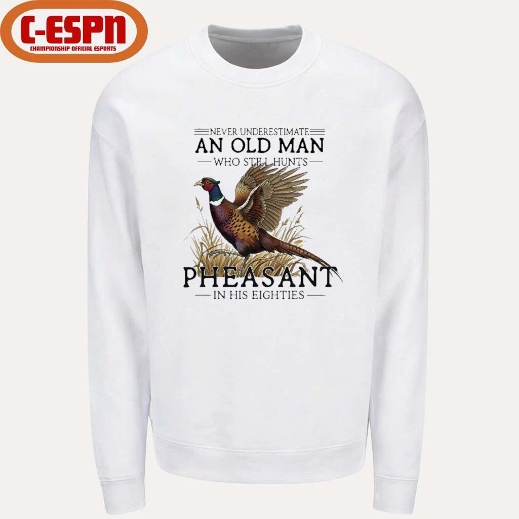 Never Underestimate An Old Man Who Still Hunts Pheasant In His Eighties Shirt