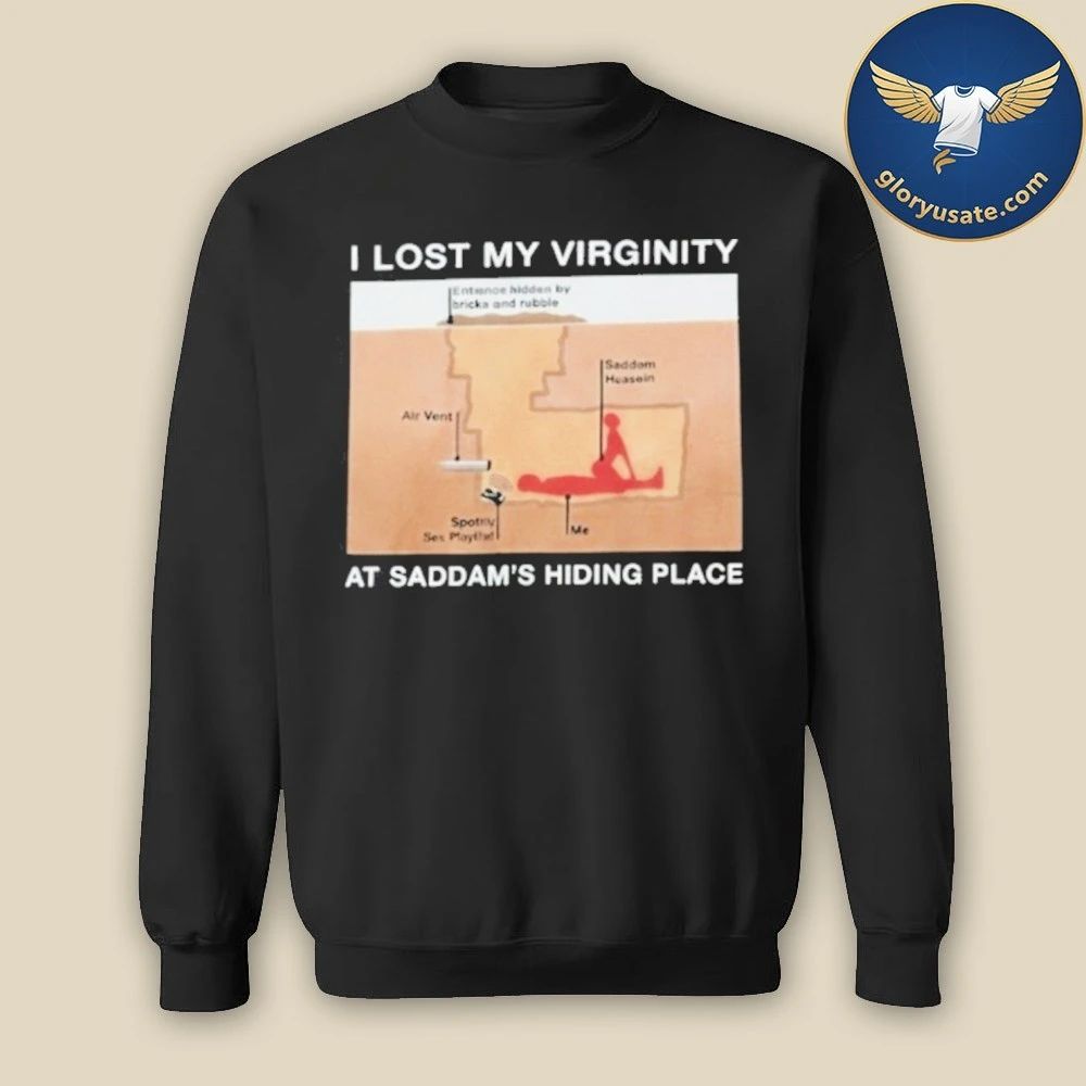 I Lost My Virginity Saddam Hussein Hiding Place Shirt