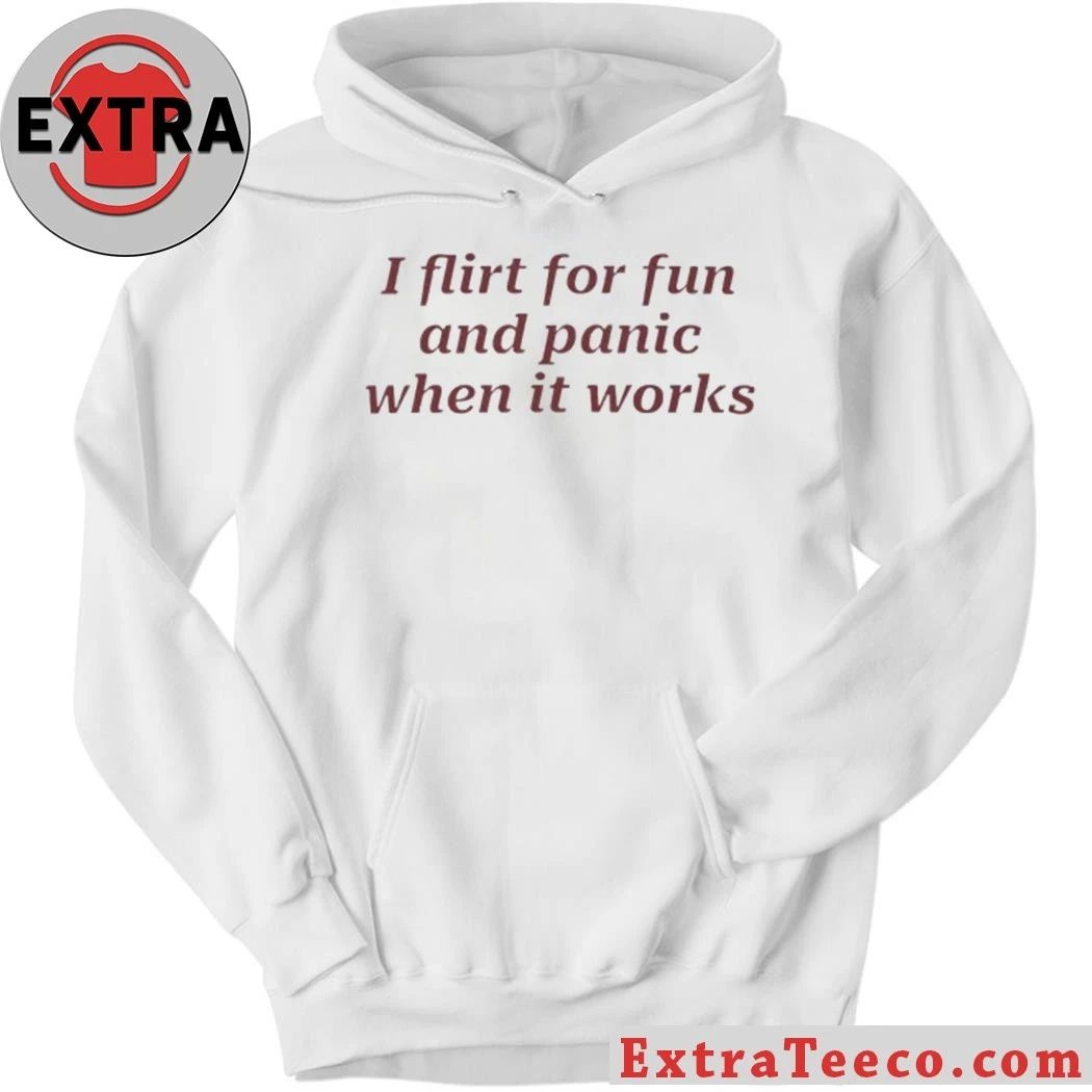 I Flirt For Fun And Panic When It Works Shirt
