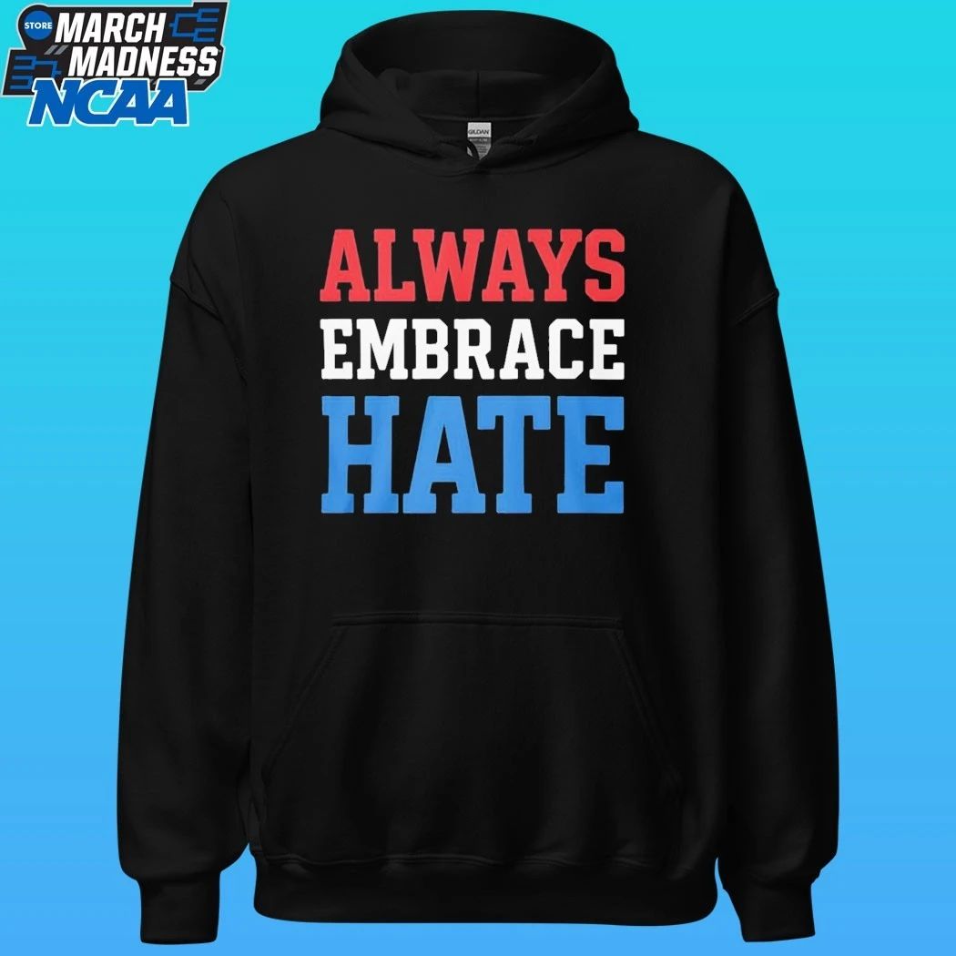 Always Embrace Hate Shirt