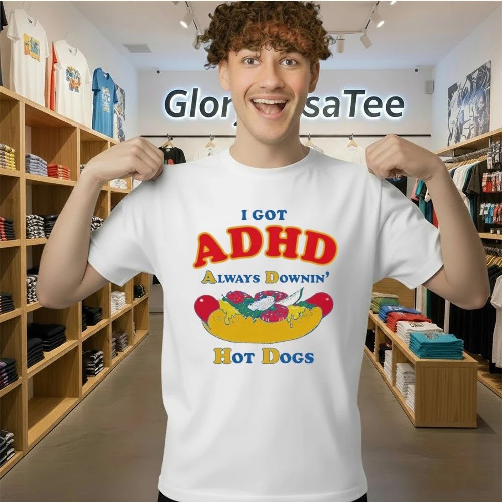 I Got ADHD, Always Downin’ Hot Dogs Shirt