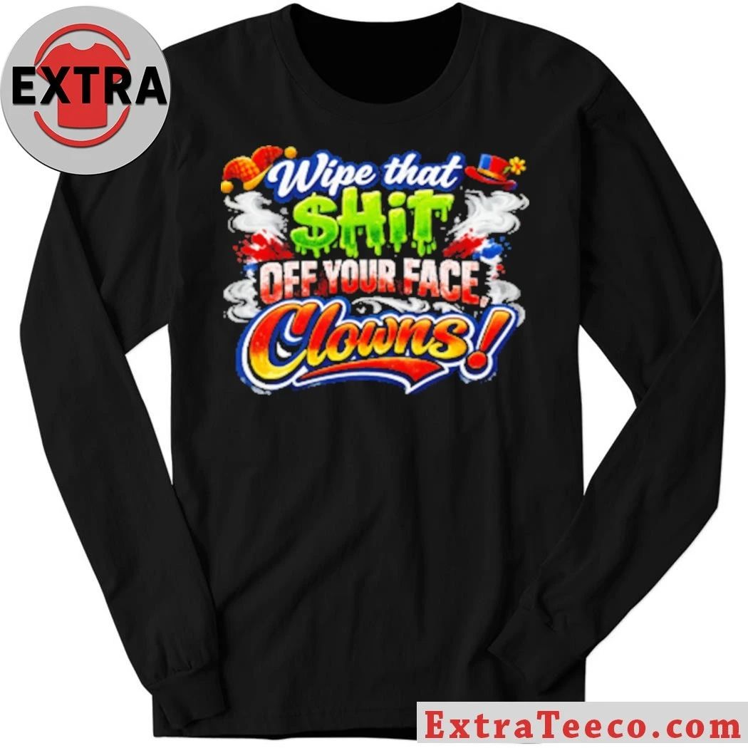 Wipe that $hit off your face clown T-Shirt