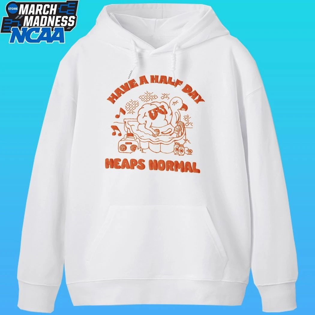 Heaps Normal Have A Half Day Shirt