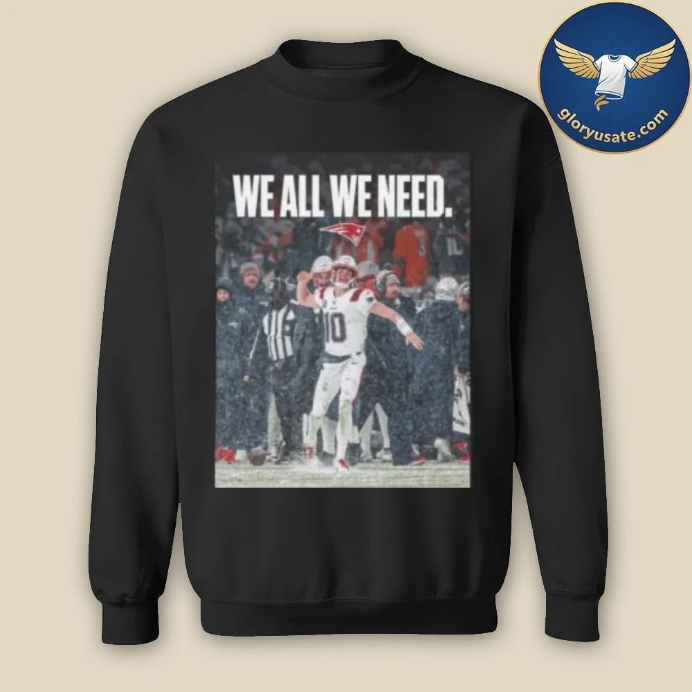 Drake Maye We All We Need Shirt