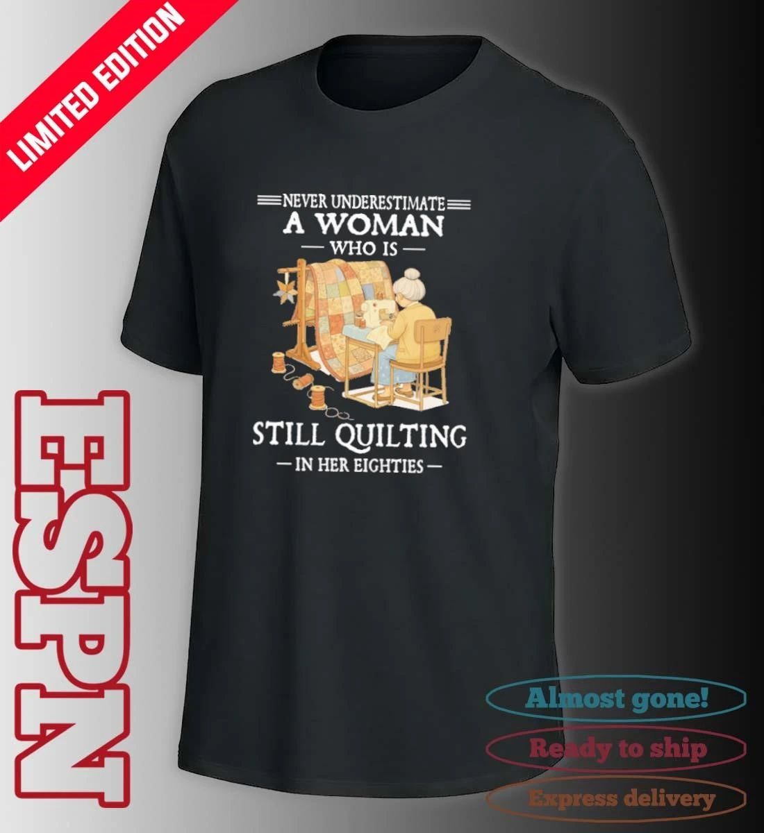 Never Underestimate A Woman Who Is Still Quilting In Her Eighties 2026 Shirt