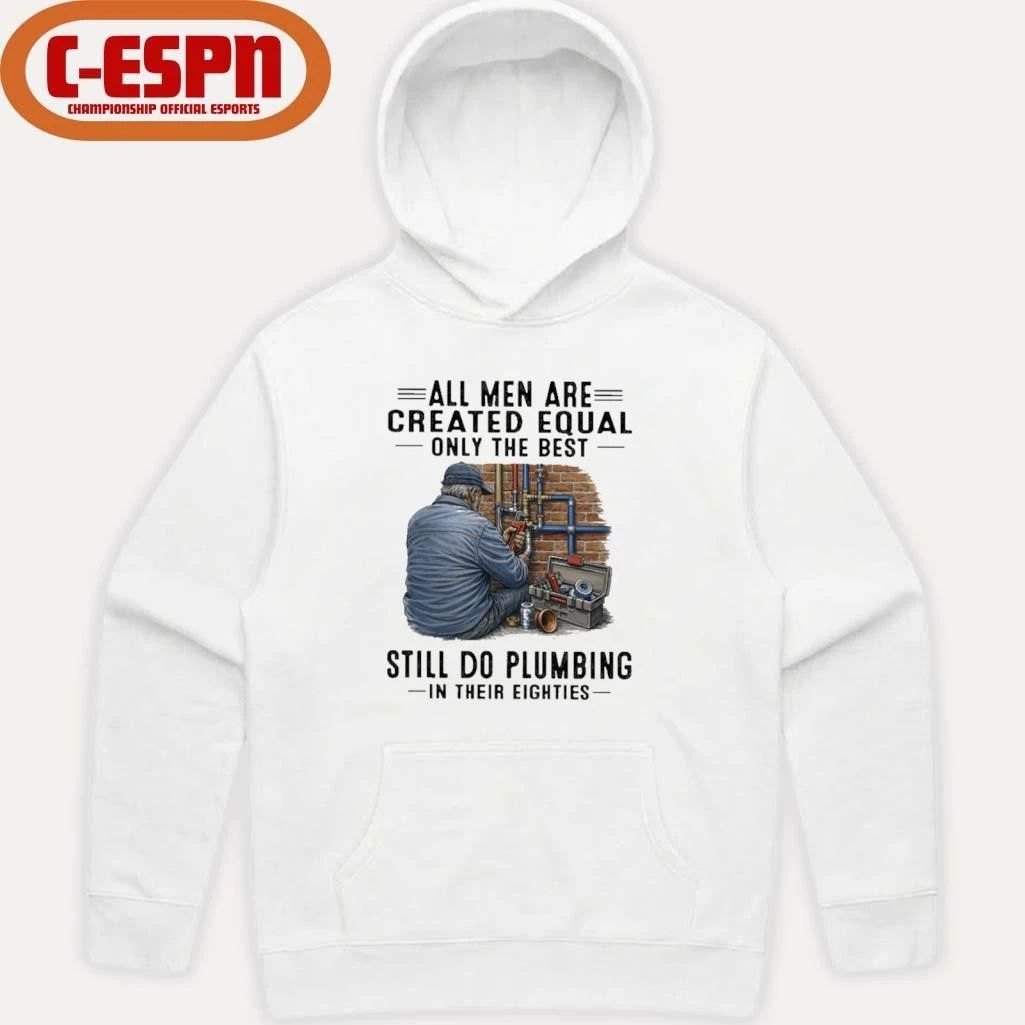 All Men Are Created Equal Only The Best Still Do Plumbing In Their Eighties Classic T-Shirt