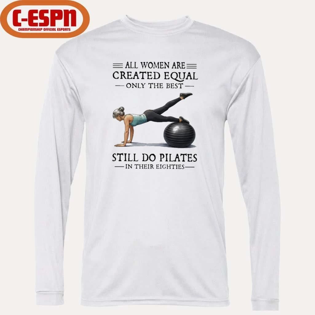 All Women Are Created Equal Only The Best Still Do Pilates In Their Eighties T-Shirt