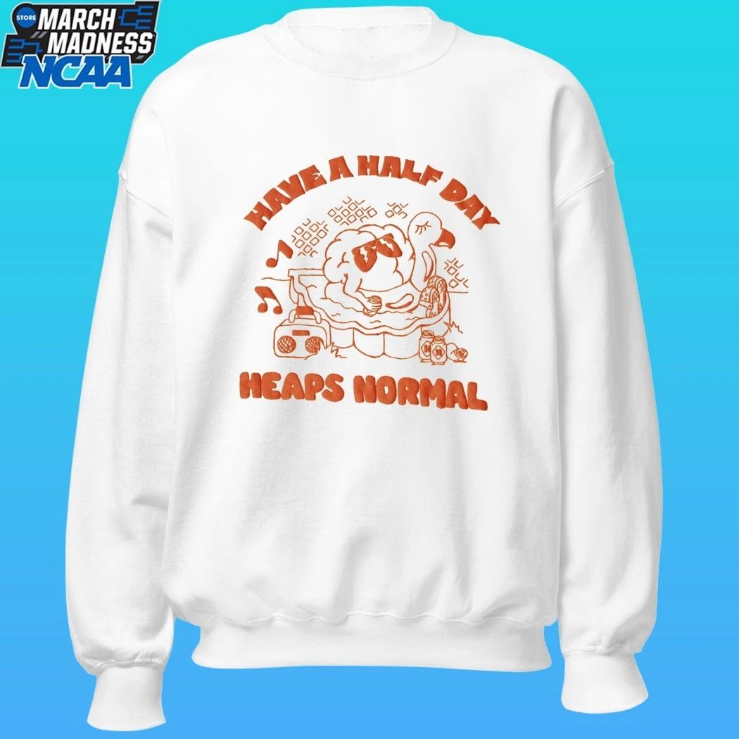 Heaps Normal Have A Half Day Shirt