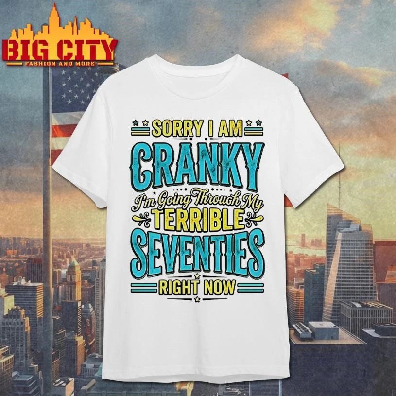 Sorry I Am Cranky Im Going Through My Terrible Seventies Right Now Shirt