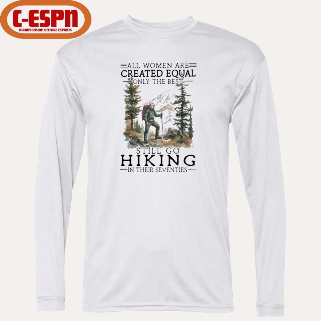 Vintage All Women Are Created Equal Only The Best Still Go Hiking In Their 70s Shirt