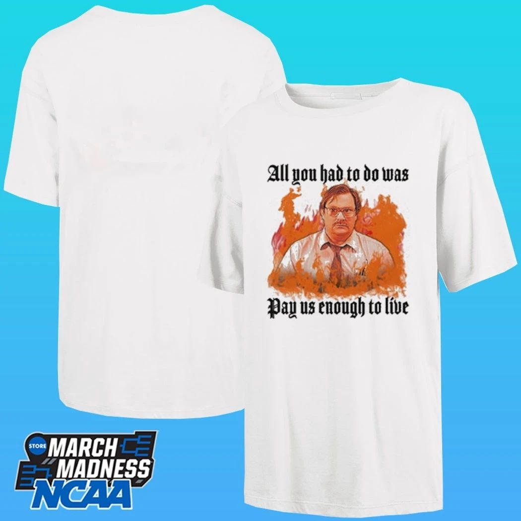 All You Had To Do Was Pay Us Enough To Live Shirt