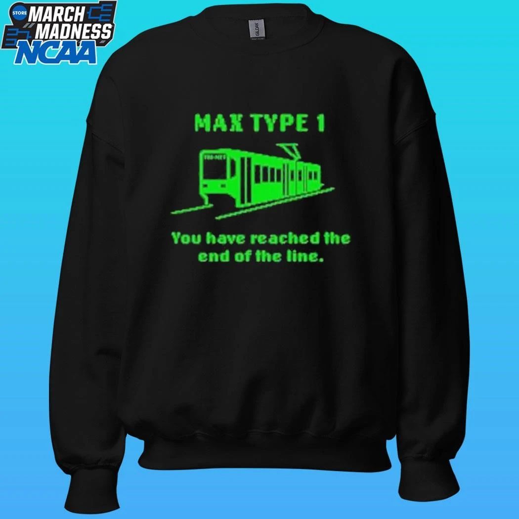 Max Type 1 You Have Reached The End Of The Line Shirt