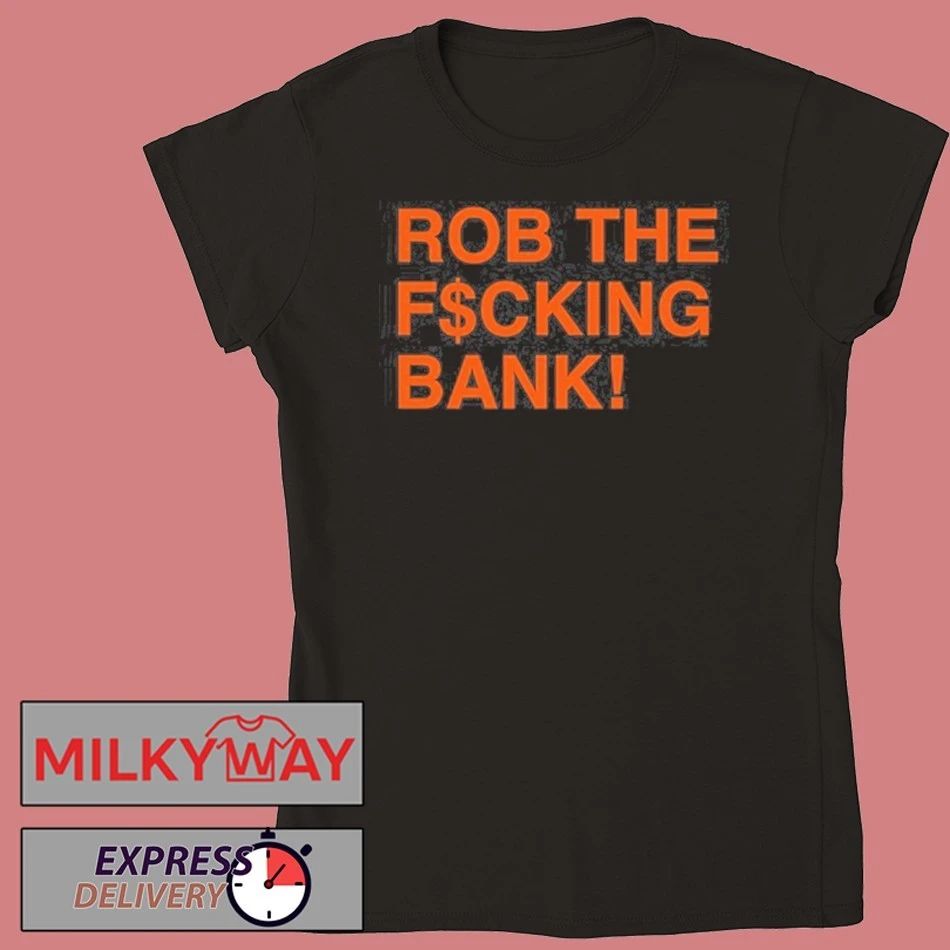 Rob The F$cking Bank! Shirt
