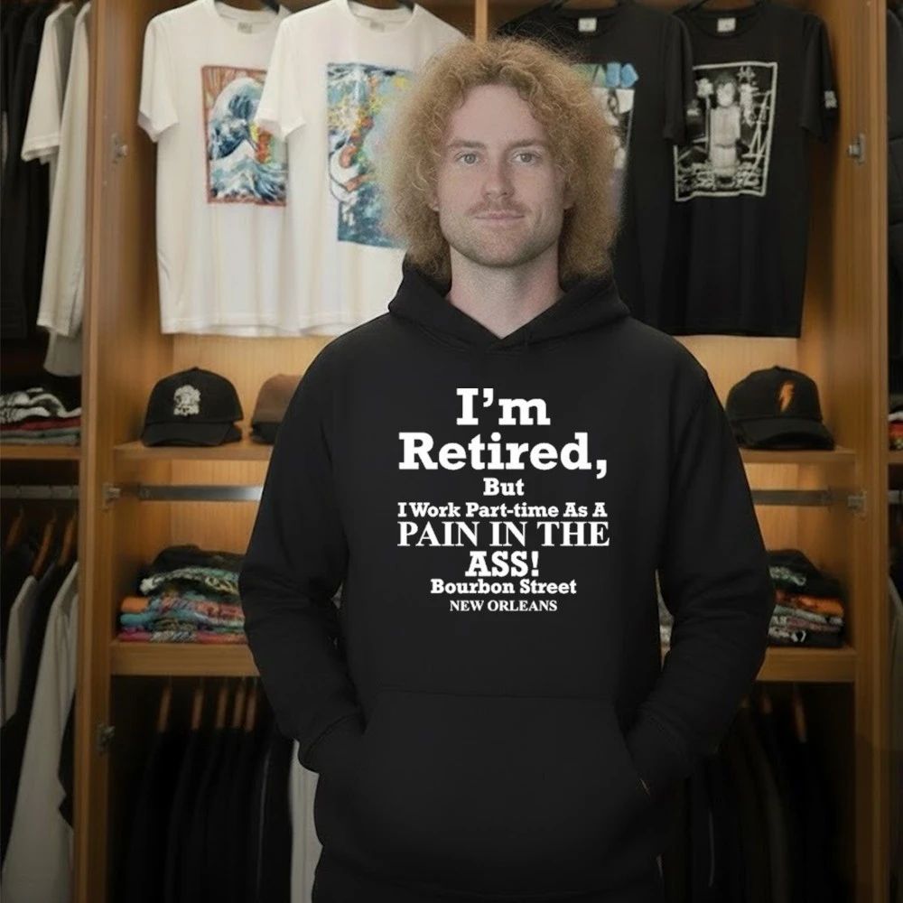 I’m Retired But I Work Part-Time As A Pain In The Ass Shirt