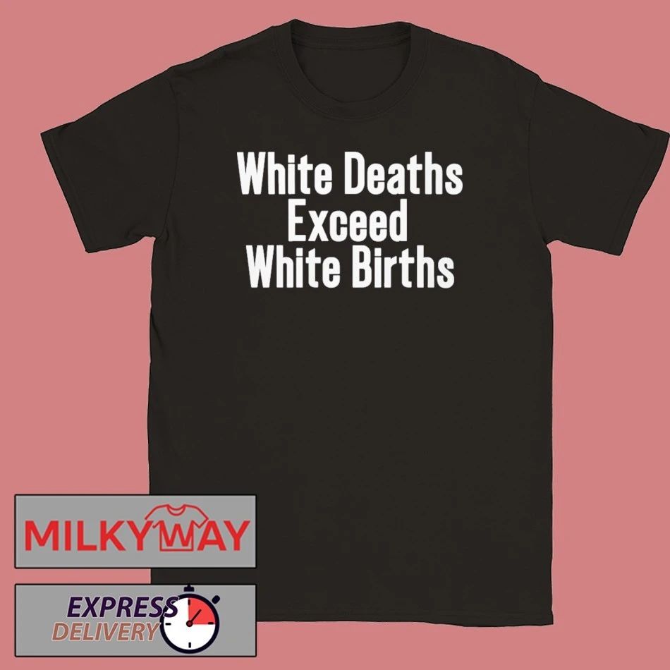 White Deaths Exceed White Births shirt