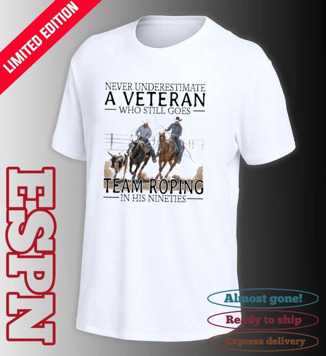 Never Underestimate A Veteran Who Still Goes Team Roping In His Nineties Shirt