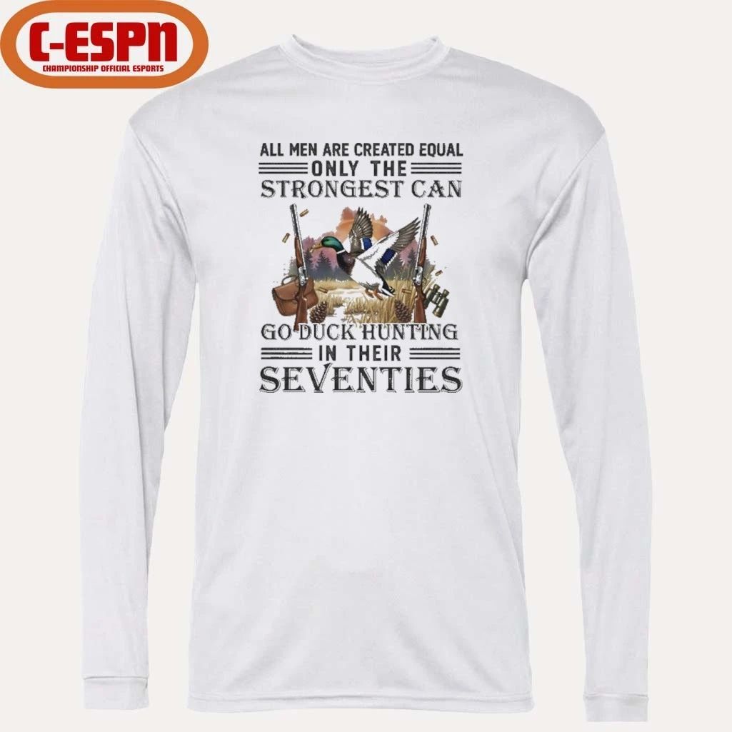 All Men Are Equal Only The Strongest Can Go Duck Hunting In Their Seventies Shirt