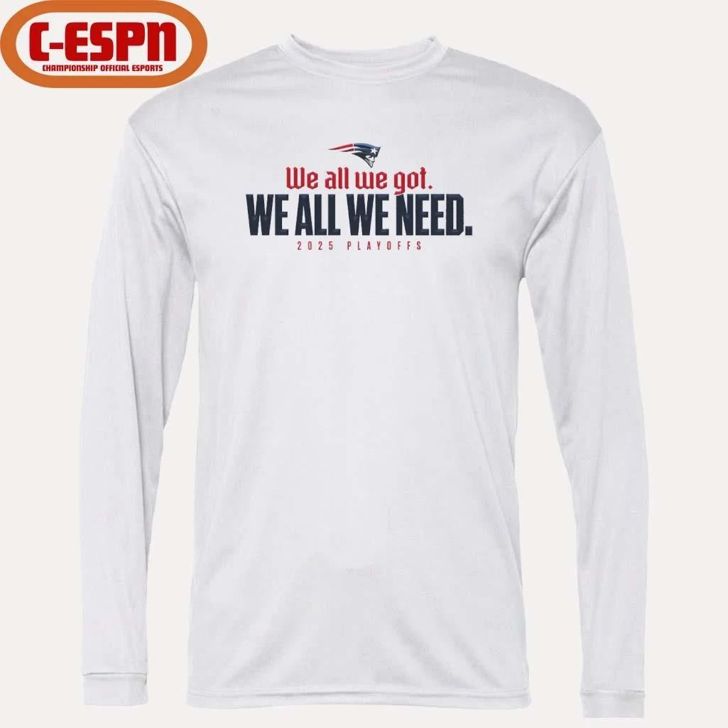 We All We Got We All We Need Patriots 205 Playoffs Shirt
