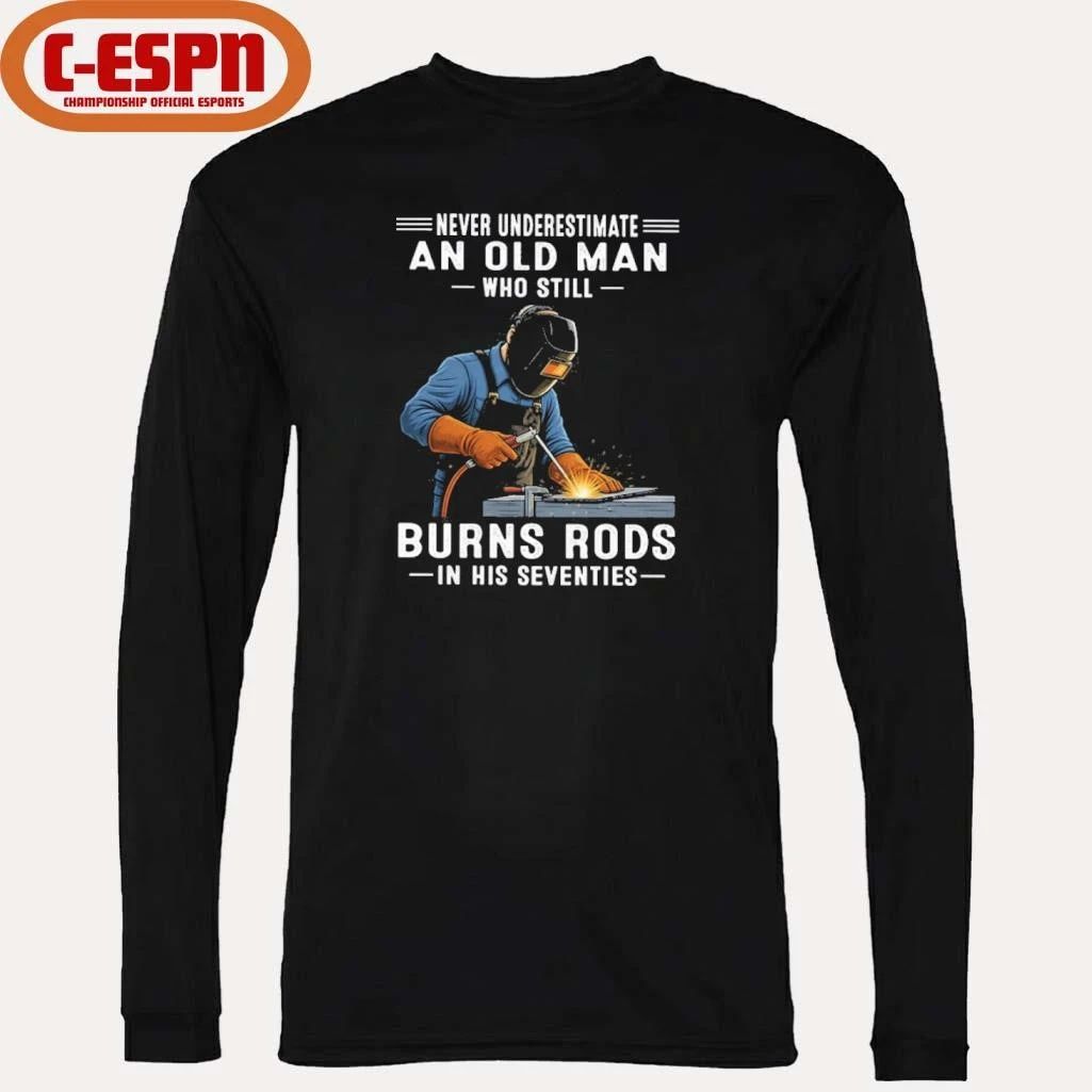 Never Underestimate An Old Man Who Still Burns Rods In His Seventies Shirt