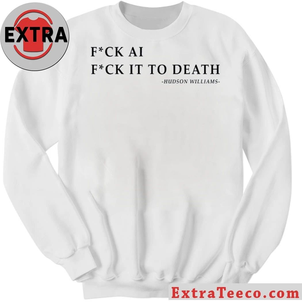 Original Fck Ai Fck It To Death Hudson Williams Shirt