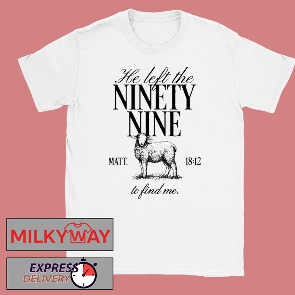 He Left the Ninety-Nine Matt. 1812 To Fine Me Shirt