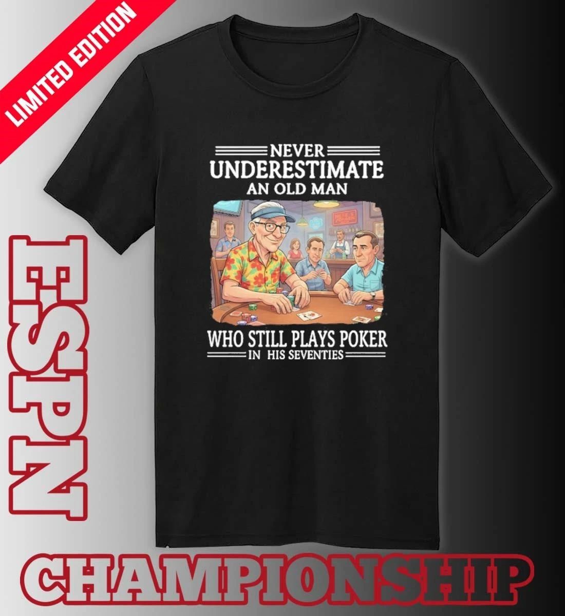 Never Underestimate An Old Man Who Still Plays Poker In His Seventies Shirt
